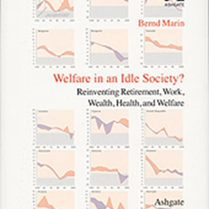 Welfare in an Idle Society?: Reinventing Retirement, Work, Wealth, Health and Welfare