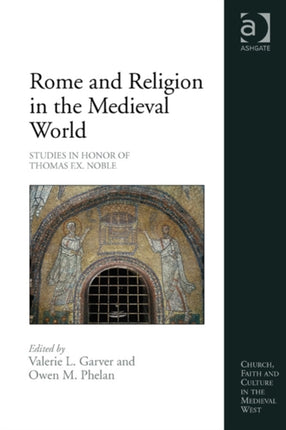 Rome and Religion in the Medieval World: Studies in Honor of Thomas F.X. Noble