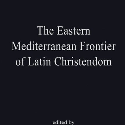 The Eastern Mediterranean Frontier of Latin Christendom