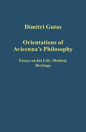 Orientations of Avicenna's Philosophy: Essays on his Life, Method, Heritage