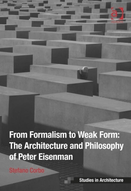 From Formalism to Weak Form: The Architecture and Philosophy of Peter Eisenman