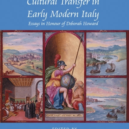 Artistic Practices and Cultural Transfer in Early Modern Italy: Essays in Honour of Deborah Howard