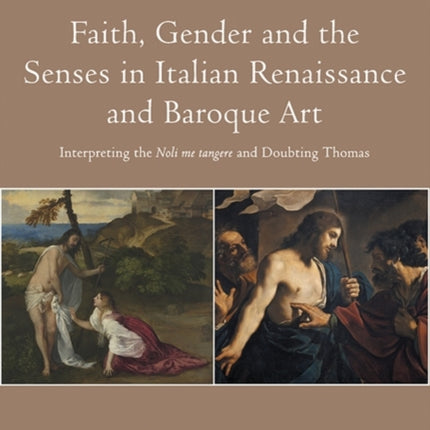 Faith, Gender and the Senses in Italian Renaissance and Baroque Art: Interpreting the Noli me tangere and Doubting Thomas