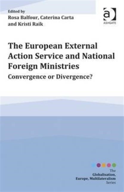 The European External Action Service and National Foreign Ministries: Convergence or Divergence?