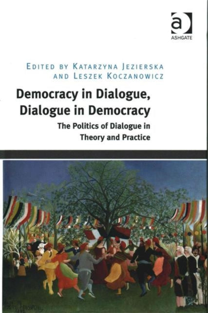 Democracy in Dialogue, Dialogue in Democracy: The Politics of Dialogue in Theory and Practice