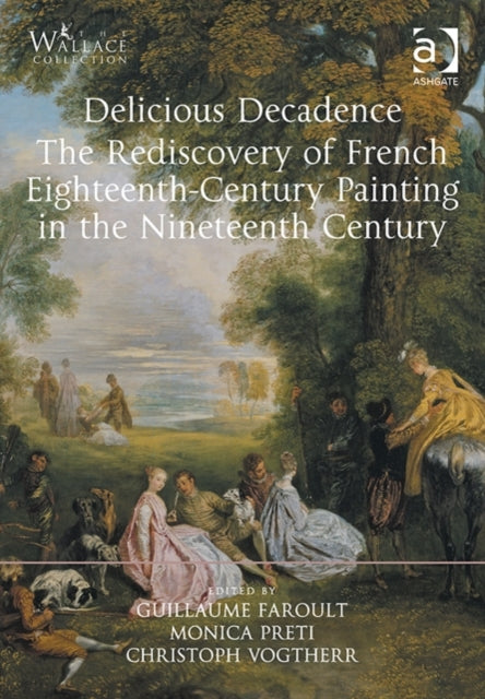 Delicious Decadence - The Rediscovery of French Eighteenth-Century Painting in the Nineteenth Century