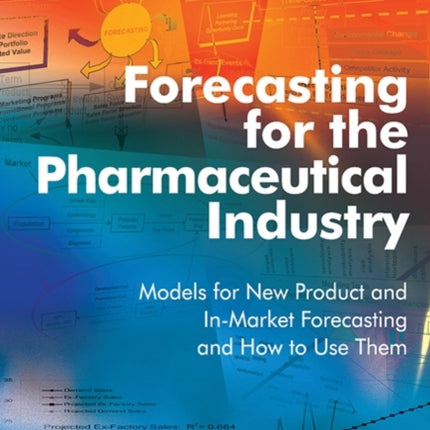 Forecasting for the Pharmaceutical Industry: Models for New Product and In-Market Forecasting and How to Use Them