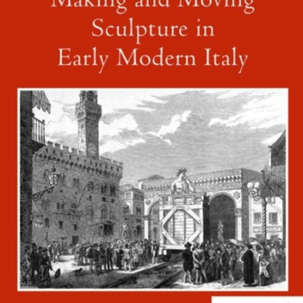 Making and Moving Sculpture in Early Modern Italy