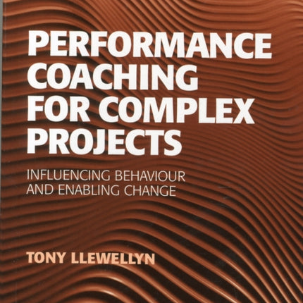 Performance Coaching for Complex Projects: Influencing Behaviour and Enabling Change