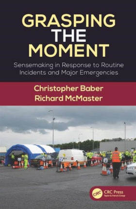 Grasping the Moment: Sensemaking in Response to Routine Incidents and Major Emergencies