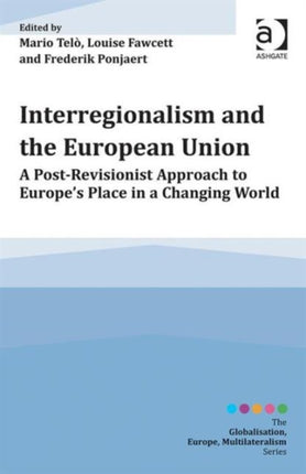 Interregionalism and the European Union: A Post-Revisionist Approach to Europe's Place in a Changing World