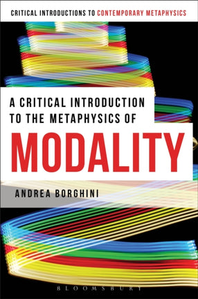 A Critical Introduction to the Metaphysics of Modality Bloomsbury Critical Introductions to Contemporary Metaphysics