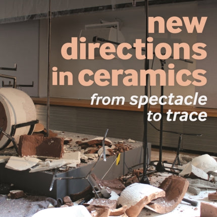 New Directions in Ceramics: From Spectacle to Trace