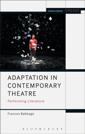 Adaptation in Contemporary Theatre Performing Literature Methuen Drama Engage