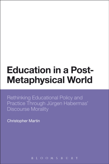 Education in a PostMetaphysical World Rethinking Educational Policy And Practice Through Jrgen Habermas Discourse Morality Rethinking Educational  Through Jurgen Habermas Discourse Morality