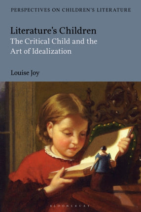 Literatures Children The Critical Child and the Art of Idealization Bloomsbury Perspectives on Childrens Literature