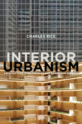 Interior Urbanism: Architecture, John Portman and Downtown America