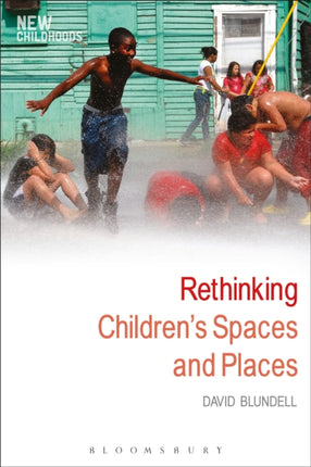 Rethinking Childrens Spaces and Places New Childhoods