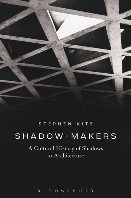 Shadow-Makers: A Cultural History of Shadows in Architecture