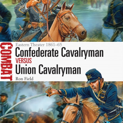 Confederate Cavalryman vs Union Cavalryman: Eastern Theater 1861–65