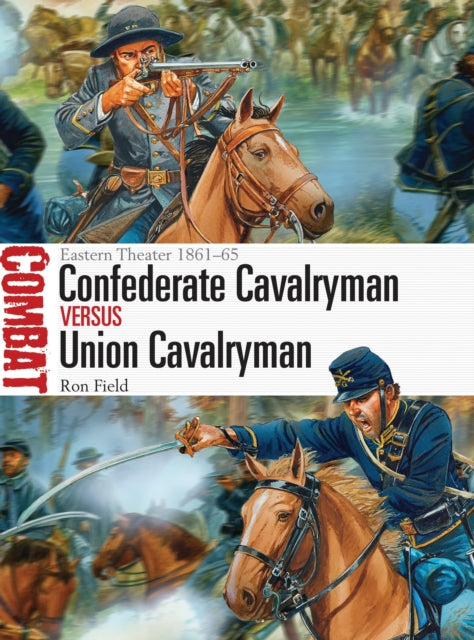 Confederate Cavalryman vs Union Cavalryman: Eastern Theater 1861–65