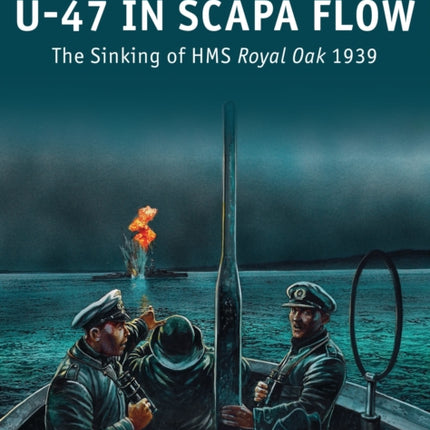 U-47 in Scapa Flow: The Sinking of HMS Royal Oak 1939