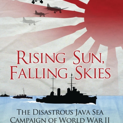 Rising Sun, Falling Skies: The disastrous Java Sea Campaign of World War II