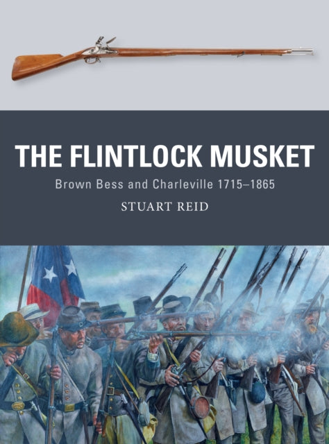 The Flintlock Musket: Brown Bess and Charleville 1715–1865