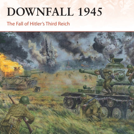 Downfall 1945: The Fall of Hitler’s Third Reich