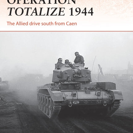 Operation Totalize 1944 The Allied drive south from Caen 294 Campaign