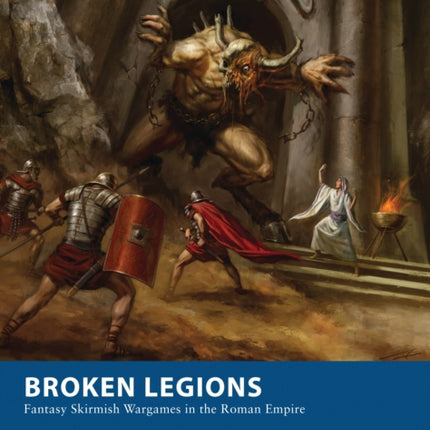 Broken Legions: Fantasy Skirmish Wargames in the Roman Empire