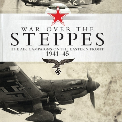 War over the Steppes: The air campaigns on the Eastern Front 1941–45