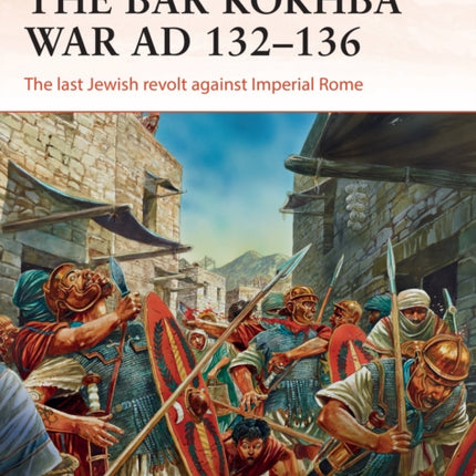 The Bar Kokhba War AD 132–136: The last Jewish revolt against Imperial Rome