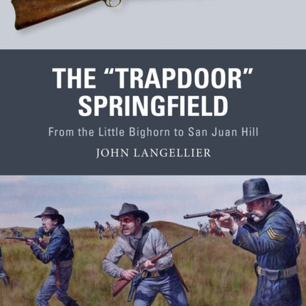 The "Trapdoor" Springfield: From the Little Bighorn to San Juan Hill