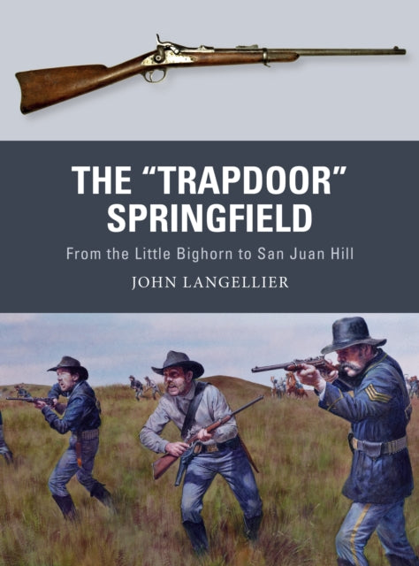 The "Trapdoor" Springfield: From the Little Bighorn to San Juan Hill