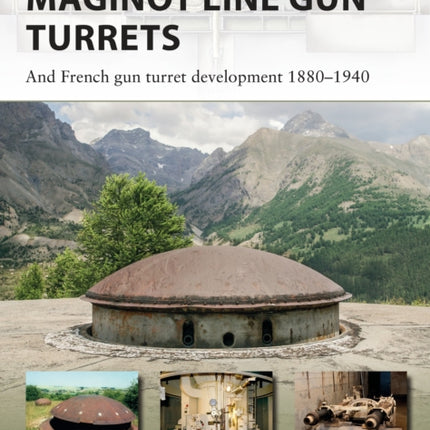 Maginot Line Gun Turrets: And French gun turret development 1880–1940