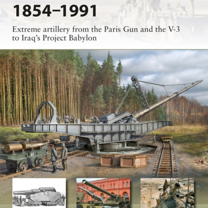 Superguns 1854–1991: Extreme artillery from the Paris Gun and the V-3 to Iraq's Project Babylon