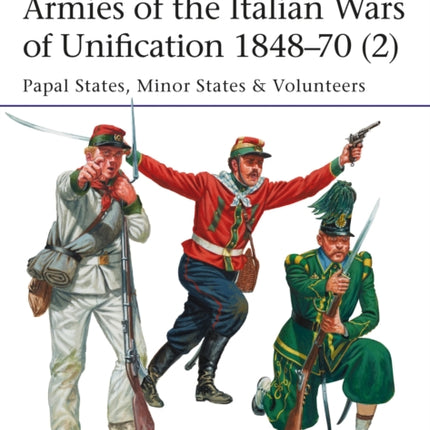 Armies of the Italian Wars of Unification 1848–70 (2): Papal States, Minor States & Volunteers