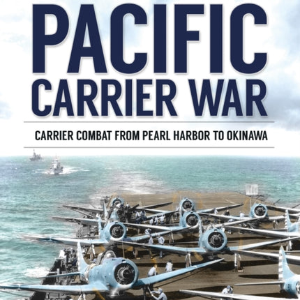 Pacific Carrier War: Carrier Combat from Pearl Harbor to Okinawa