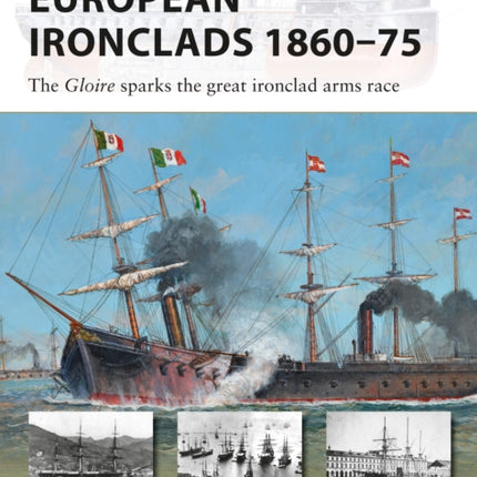 European Ironclads 1860–75: The Gloire sparks the great ironclad arms race