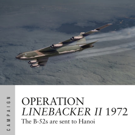 Operation Linebacker II 1972: The B-52s are sent to Hanoi