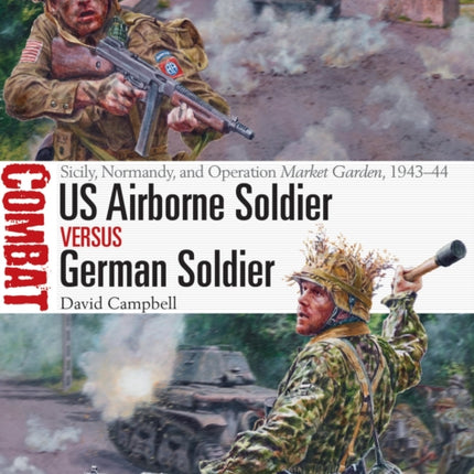 US Airborne Soldier vs German Soldier: Sicily, Normandy, and Operation Market Garden, 1943–44