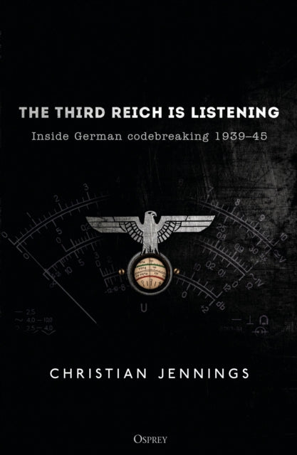 The Third Reich is Listening: Inside German codebreaking 1939–45