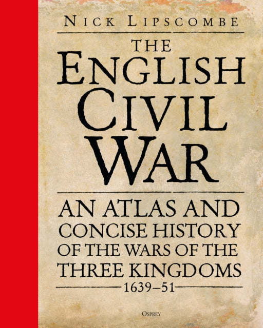 The English Civil War: An Atlas and Concise History of the Wars of the Three Kingdoms 1639–51