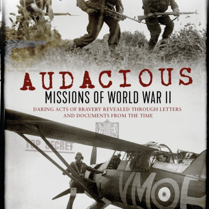 Audacious Missions of World War II: Daring Acts of Bravery Revealed Through Letters and Documents from the Time