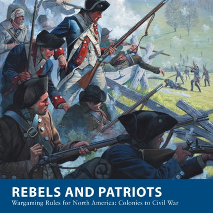 Rebels and Patriots: Wargaming Rules for North America: Colonies to Civil War