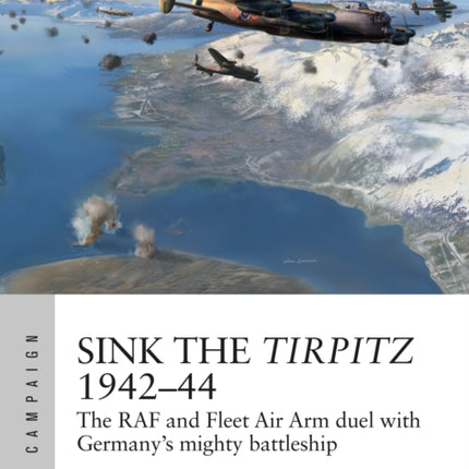 Sink the Tirpitz 1942–44: The RAF and Fleet Air Arm duel with Germany's mighty battleship