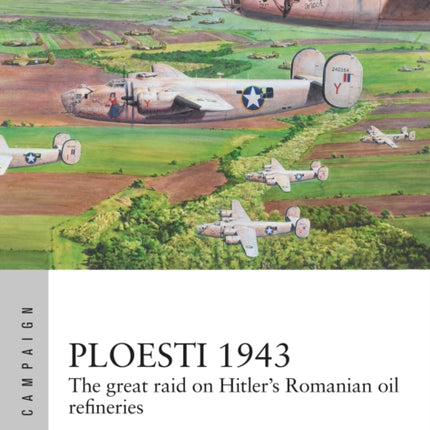 Ploesti 1943: The great raid on Hitler's Romanian oil refineries