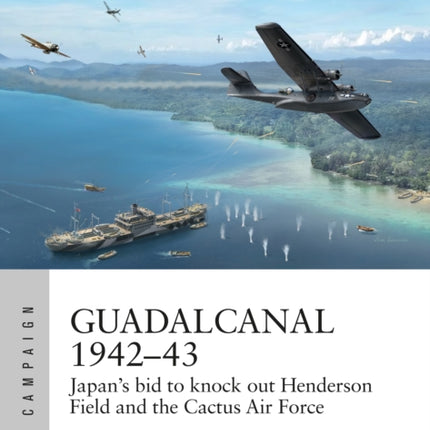 Guadalcanal 1942–43: Japan's bid to knock out Henderson Field and the Cactus Air Force