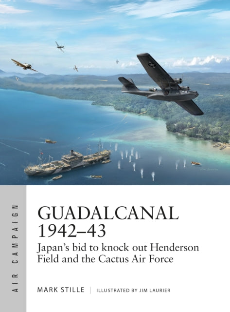 Guadalcanal 1942–43: Japan's bid to knock out Henderson Field and the Cactus Air Force